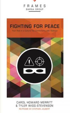 Fighting for Peace: Your Role in a Culture Too Comfortable with Violence by Carol Howard Merritt