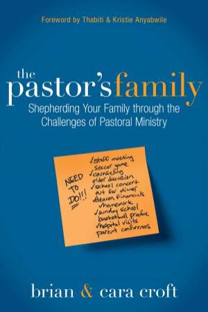 The Pastor's Family: Shepherding Your Family Through the Challenges ofPastoral Ministry by Brian Croft