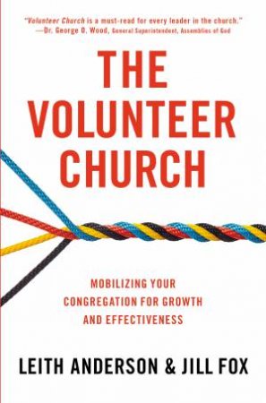 The Volunteer Church: Mobilizing Your Congregation for Growth andEffectiveness by Leith Anderson & Jill Fox