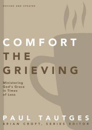 Comfort the Grieving by Brian Croft