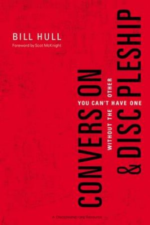 Conversion and Discipleship: You Can't Have One without the Other by Bill Hull