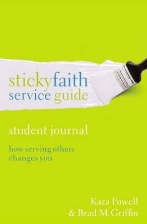 Sticky Faith Service Guide, Student Journal: How Serving Others ChangesYou by Brad M. Griffin & Kara Powell