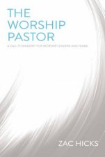 The Worship Pastor A Call To Ministry For Worship Leaders And Teams