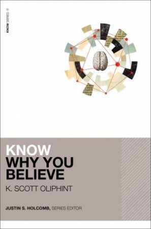 Know Why You Believe by K Scott Oliphint