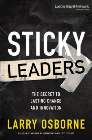 Sticky Leaders: The Secret To Lasting Change And Innovation by Larry Osborne