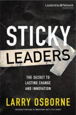 Sticky Leaders The Secret To Lasting Change And Innovation