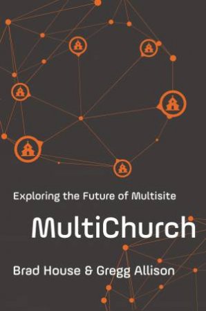 Multichurch: Exploring The Future Of Multisite by Gregg Allison & Brad House