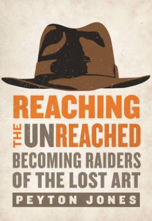 Reaching The Unreached: Becoming Raiders Of The Lost Art by Peyton Jones