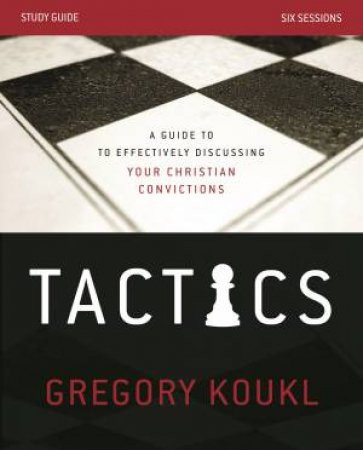 Tactics Study Guide With DVD: A Guide To Effectively Discussing Your    Christian Convictions by Gregory Koukl