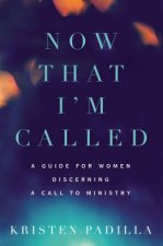 Now That Im Called A Guide For Women Discerning A Call To Ministry