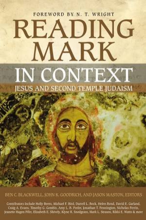 Reading Mark In Context: Jesus And Second Temple Judaism by Ben C. Blackwell & John K. Goodrich & Jason Maston