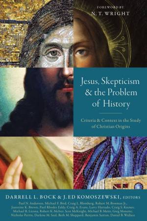 Jesus, Skepticism, And The Problem Of History: Criteria And Context In The Study Of Christian Origins by Darrell L Bock & J Ed Komoszewski