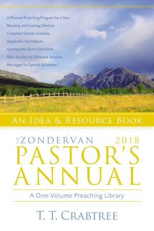 The Zondervan 2018 Pastor's Annual: An Idea And Resource Book by T. T. Crabtree