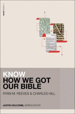 Know How We Got Our Bible by Charles Hill & Ryan Matthew Reeves & Justin Holcomb