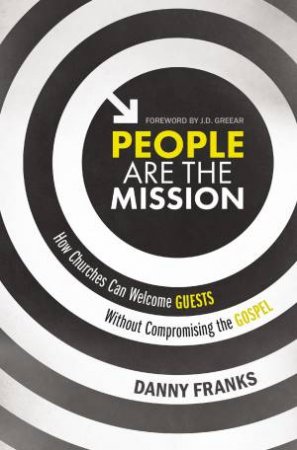 People Are The Mission: How Churches Can Welcome Guests Without Compromising The Gospel by Danny Franks