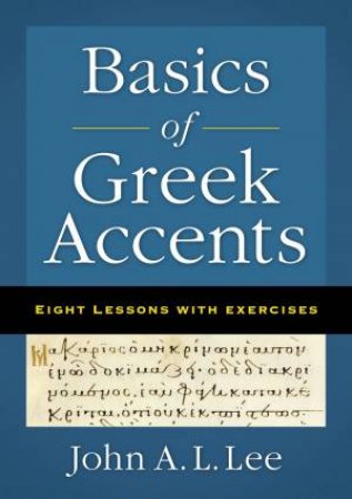 Basics Of Greek Accents: Eight Lessons With Exercises by John A. L. Lee