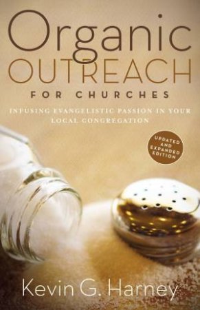 Organic Outreach For Churches: Infusing Evangelistic Passion In Your Local Congregation by Kevin G Harney