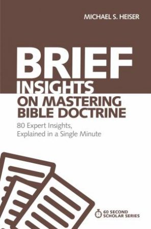 Brief Insights On Mastering Bible Doctrine: 80 Expert Insights On The Bible, Explained In A Single Minute by Michael S. Heiser