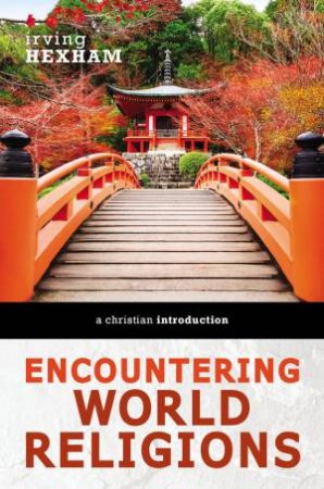 Encountering World Religions: A Christian Introduction by Irving Hexham