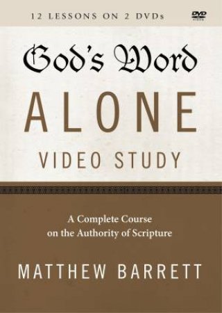 God's Word Alone Video Lectures: A Complete Course On The Authority Of Scripture by Matthew Barrett