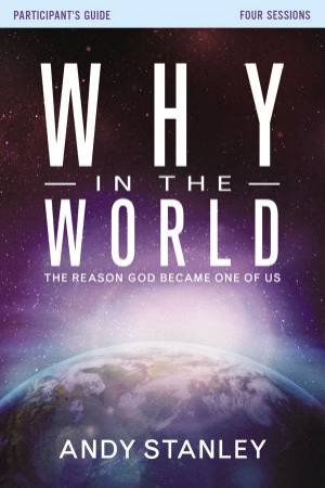 Why in the World? Participant's Guide: The Reason God Became One of Us by Andy Stanley