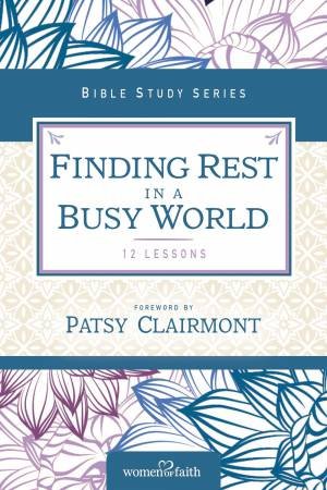 Finding Rest In A Busy World: I Need To Slow Down But I Can't! by Women Of Faith Worship Team