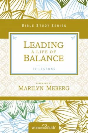 Leading A Life Of Balance by Women of Faith