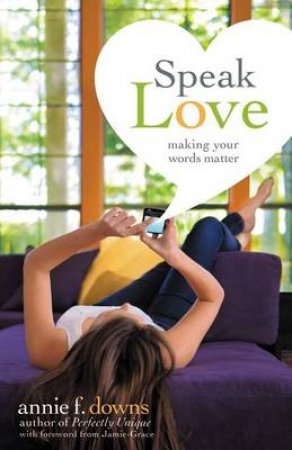 Speak Love: Making Your Words Matter by Annie F. Downs