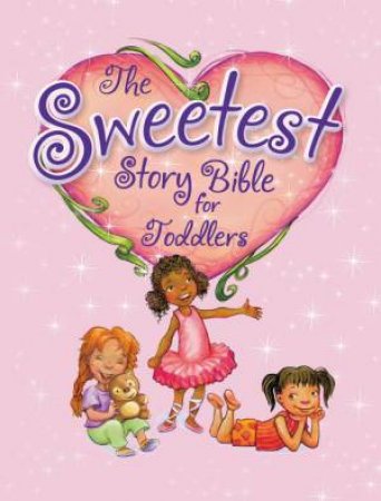 Sweetest Story Bible for Toddlers by Dianne Stortz