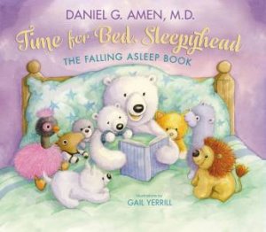 Time For Bed, Sleepyhead: The Falling Asleep Book by Daniel G Amen & Gail Yerrill