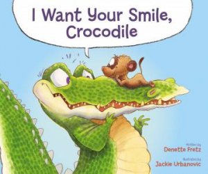 I Want Your Smile, Crocodile by Denette Fretz & Jackie Urbanovic