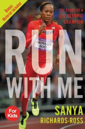 Run With Me: The Story Of A U.S. Olympic Champion by Sanya Richards-Ross