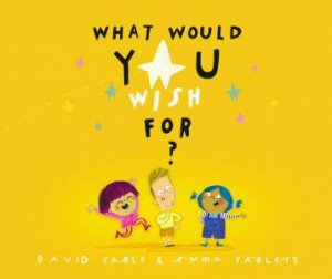 What Would You Wish For? by David Sable & Emma Yartlett