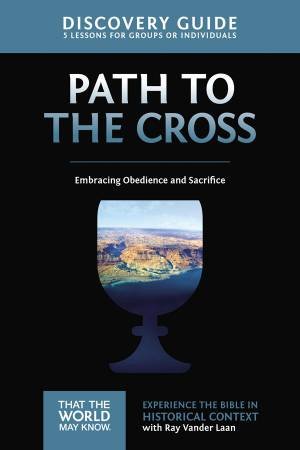 The Path to the Cross Discovery Guide: Embracing Obedience and Sacrifice by Ray Vander Laan