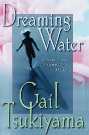 Dreaming Water by Gail Tsukiyama