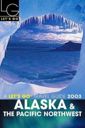 Let's Go Travel Guide: Alaska & The Pacific Northwest 2003 by Various