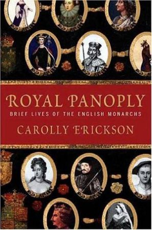 Royal Panoply: Brief Lives Of The English Monarchs by Carolly Erickson