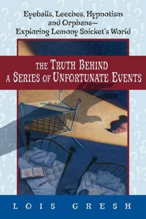 The Truth Behind A Series Of Unfortunate Events by Louis H Gresh