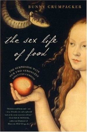 The Sex Life Of Food by Bunny Crumpacker