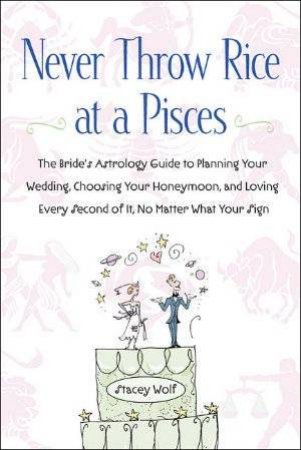 Never Throw Rice at a Pisces by Stacey Wolf