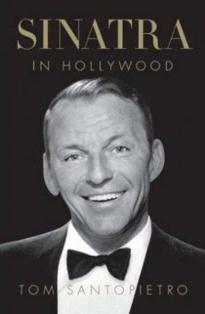 Sinatra in Hollywood by Tom Santopietro