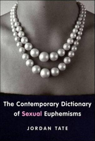 The Contemporary Dictionary Sexual Euphemisms by Jordan Tate