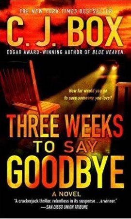 Three Weeks to Say Goodbye by C J Box