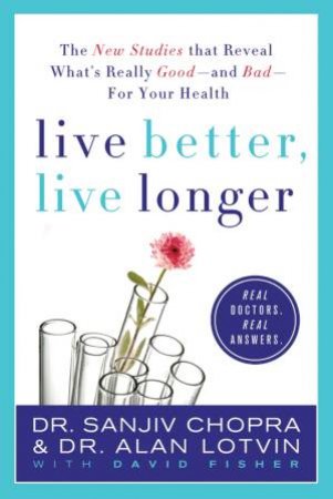 Live Better, Live Longer by Sanjiv Chopra & Alan Lotvin