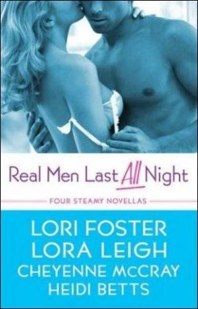 Real Men Last All Night by Lori Foster & Lora Leigh & Cheyenne McCray