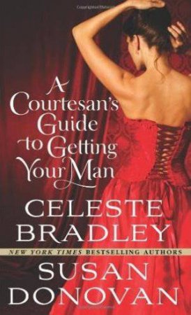 A Courtesan's Guide to Getting Your Man by Susan and Bradley, Celeste Donovan