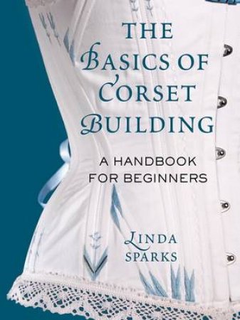 The Basics of Corset Building by Linda Sparks