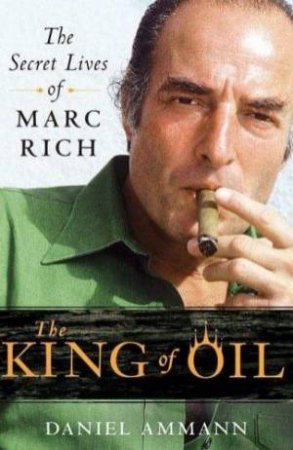 King of Oil: The Secret Lives of Marc Rich by Daniel Ammann