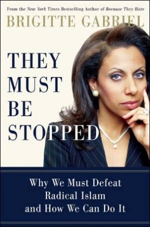 They Must Be Stopped: Why We Must Defeat Radical Islam and How We Can Do It by Brigitte Gabriel