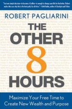 Other 8 Hours Maximize Your Free Time to Create New Wealth and Purpose